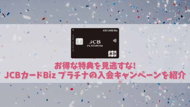 JCBカードBiz プラチナの入会キャンーペーン情報を解説｜ステータスも兼ね備えたビジネスカード！